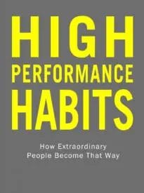 High Performance Habits, How Extraordinary People Become That Way