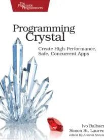 Programming Crystal, Create High-Performance, Safe, Concurrent Apps